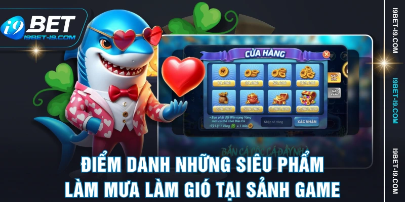 Điểm danh những siêu phẩm làm mưa làm gió tại sảnh game